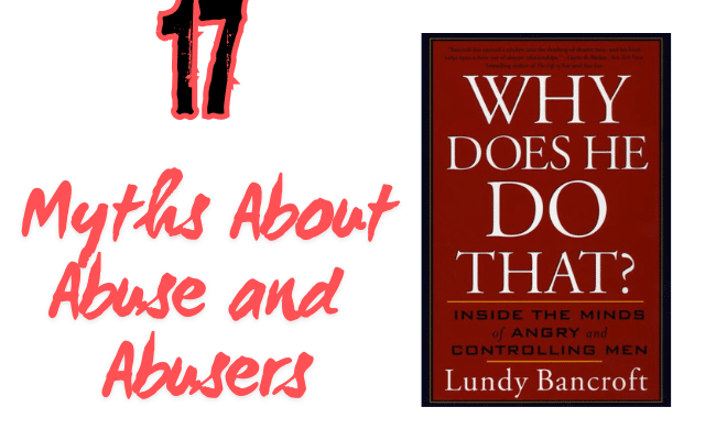 Book cover Why Does He Do That? by Lundy Bancroft and the words 17 myths about abuse and abusers